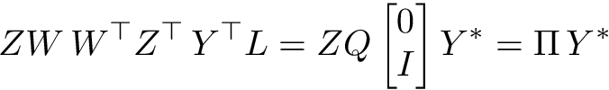 \[ ZW\,W^\top Z^\top \, Y^\top L = Z Q \begin{bmatrix} 0 \\ I \end{bmatrix} Y^\ast = \Pi \, Y^\ast \]