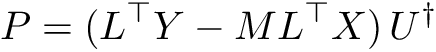 \[ P = ( L^\top Y - M L^\top X ) \, U^\dagger \]