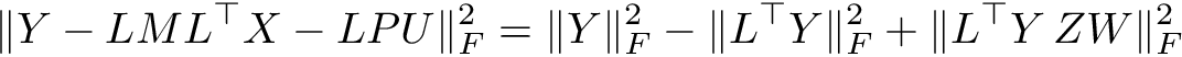 \[ \Vert Y -LML^\top X-LPU\Vert_F^2 = \Vert Y \Vert_F^2 - \Vert L^\top Y \Vert_F^2 + \Vert L^\top Y \,Z W \Vert_F^2 \]