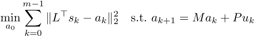 \[ \min_{a_0} \sum_{k=0}^{m-1} \Vert L^\top s_k - a_k \Vert_2^2 \quad \mathrm{s.t.} \,\, a_{k+1} = M a_k + P u_k \]