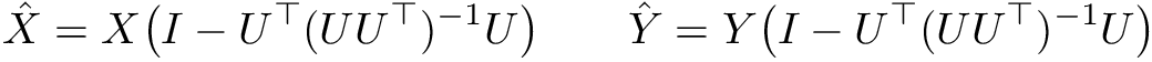\[ \hat{X} = X \big(I - U^\top (U U^\top)^{-1} U\big) \qquad \hat{Y} = Y \big(I - U^\top (U U^\top)^{-1} U\big) \]