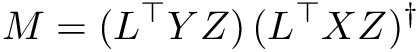 \[ M = ( L^\top Y Z ) \, (L^\top X Z )^\dagger \]