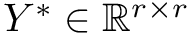 $ Y^\ast \in \mathbb{R}^{r\times r}$